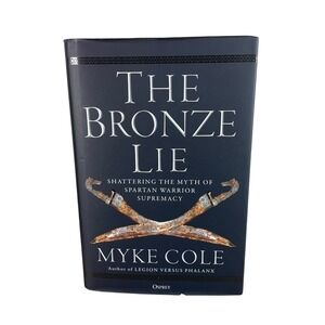 The Bronze‎ Lie: Shattering the Myth of Spartan Warrior Supremacy Cole Hardcover
